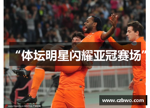 “体坛明星闪耀亚冠赛场”